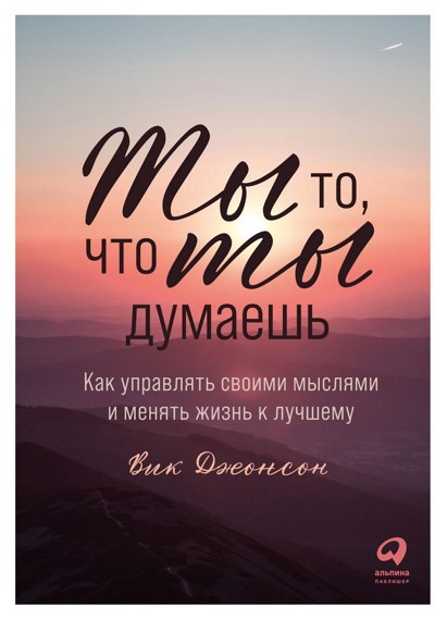  Ты то, что ты думаешь. Как управлять своими мыслями и менять жизнь к лучшему