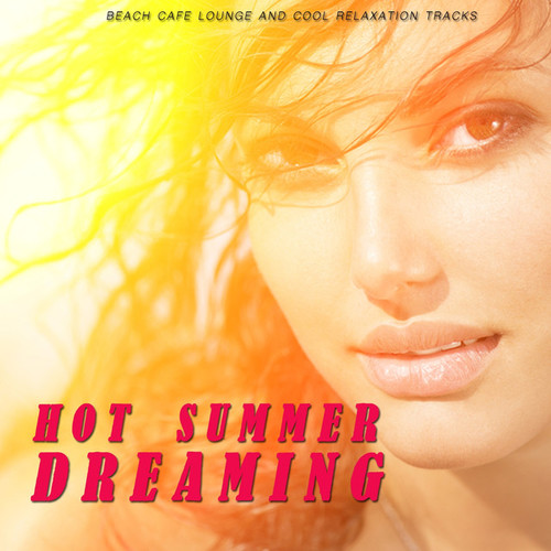 Hot Summer Dreaming: Beach Cafe Lounge and Cool Relaxation Tracks