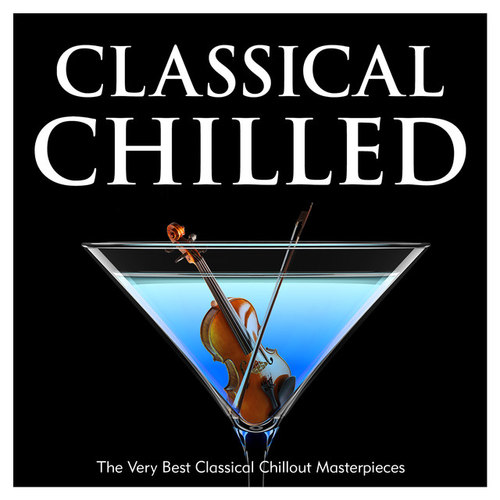 Classical Chilled: The Very Best Classical Chillout Masterpieces