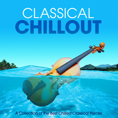 Classical Chillout: A Collection of the Best Chilled Classical Pieces ASEA
