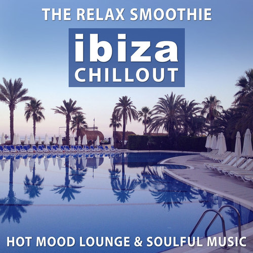 The Relax Smoothie: Ibiza Chillout, Hot Mood Lounge and Soulful Music