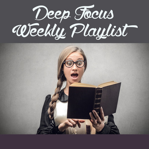 Deep Focus, Weekly Playlist: Study Focus, Music Concentration, Studying Brain Power, Study Work