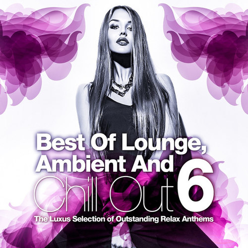 Best Of Lounge Ambient and Chill Out Vol.6: The Luxus Selection Of 30 Outstanding Relax Anthems