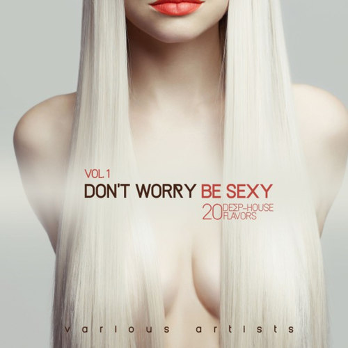 Dont Worry Be Sexy Vol.1: 20 Deep-House Flavors