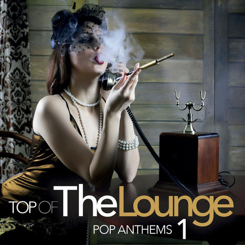 Top Of The Lounge: Pop Anthems 1