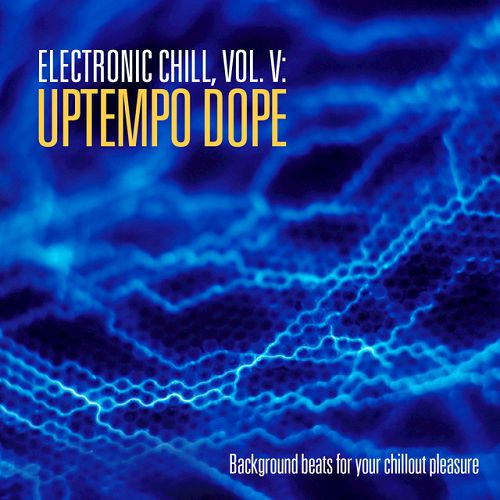 Electronic Chill Vol.V: Uptempo Dope