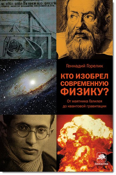 Геннадий Горелик. Кто изобрел современную физику? От маятника Галилея до квантовой гравитации