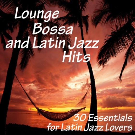 Lounge, Bossa and Latin Jazz Hits: 30 Essentials for Latin Jazz Lovers) (2013)