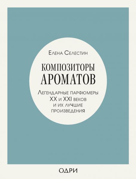 Композиторы ароматов. Легендарные парфюмеры ХХ и XXI веков и их лучшие произведения