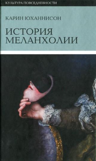 Карин Юханнисон. История меланхолии. О страхе, скуке и печали в прежние времена и теперь