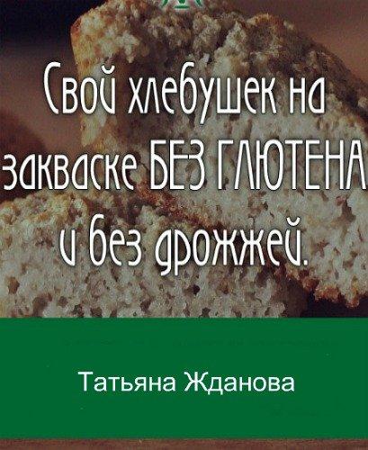 Татьяна Жданова. Хлеб на закваске без глютена и без дрожжей