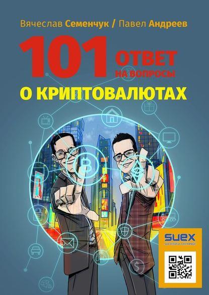 Вячеслав Семенчук. 101 ответ на вопросы о криптовалютах