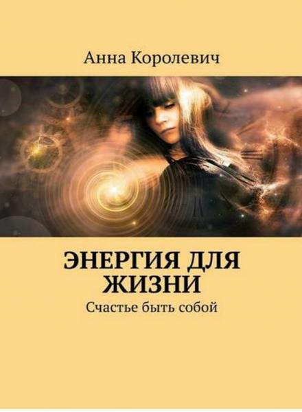 Анна Королевич. Энергия для жизни. Счастье быть собой