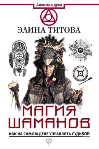 Элина Титова. Магия шаманов. Как на самом деле управлять судьбой