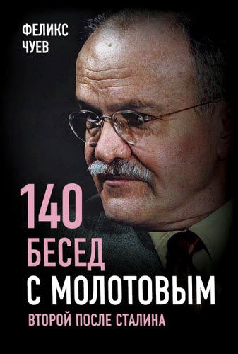 Феликс Чуев. 140 бесед с Молотовым. Второй после Сталина