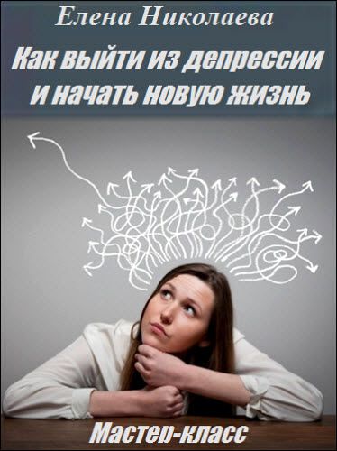 Елена Николаева. Как выйти из депрессии и начать новую жизнь. Мастер-класс