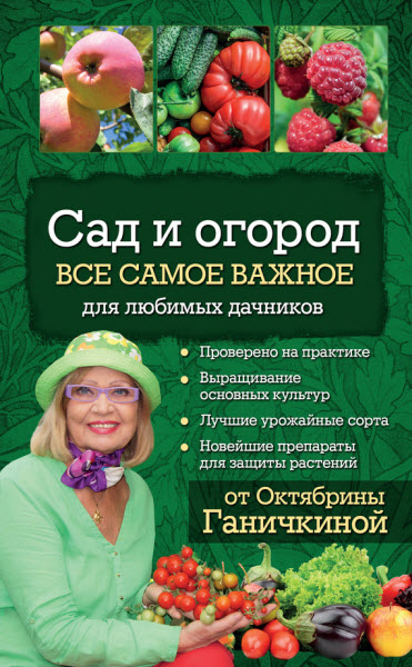 А. Ганичкин, О. Ганичкина. Сад и огород. Все самое важное для любимых дачников