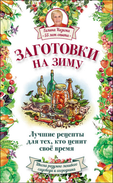 Галина Кизима. Заготовки на зиму. Лучшие рецепты для тех, кто ценит свое время