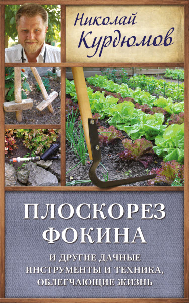 Николай Курдюмов. Плоскорез Фокина и другие дачные инструменты и техника, облегчающие жизнь