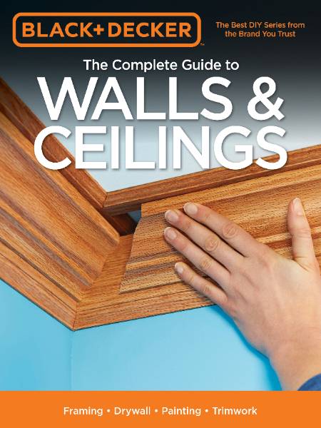 Black & Decker. The Complete Guide to Walls & Ceilings