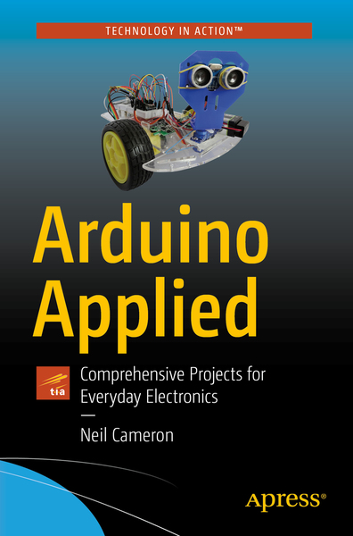 Neil Cameron. Arduino Applied. Comprehensive Projects for Everyday Electronics