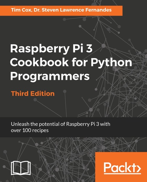 Tim Cox, Dr. Steven Lawrence Fernandes. Raspberry Pi 3 Cookbook for Python Programmers