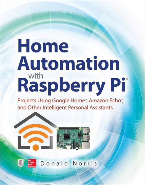 Donald Norris. Home Automation with Raspberry Pi