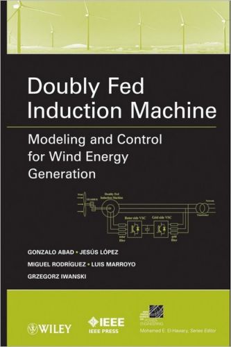 Gonzalo Abad, Jesus Lopez. Doubly Fed Induction Machine. Modeling and Control for Wind Energy Generation