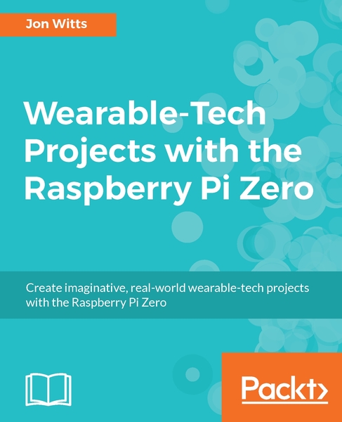Jon Witts. Wearable-Tech Projects with the Raspberry Pi Zero