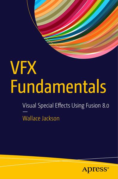 Wallace Jackson. VFX Fundamentals. Visual Special Effects Using Fusion 8.0