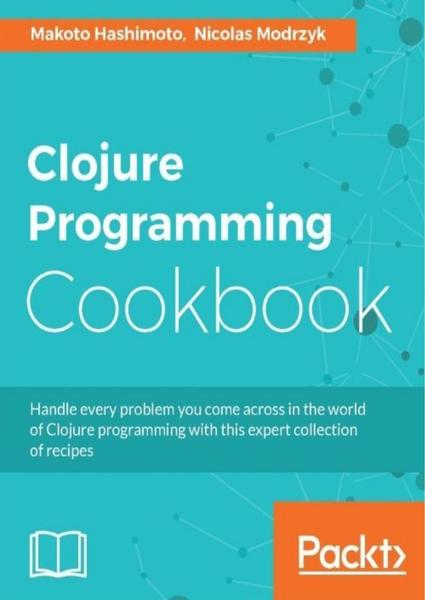Makoto Hashimoto, Nicolas Modrzyk. Clojure Programming Cookbook