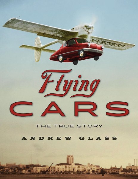 Andrew Glass. Flying Cars: The True Story